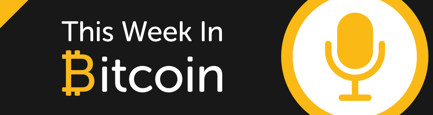 The Bitcoin.com Podcast Network Presents: This Week In Bitcoin